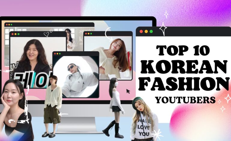 Top 10 Popular Korean Fashion YouTubers That You Need To Watch!